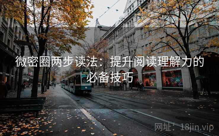 微密圈两步读法:提升阅读理解力的必备技巧 微密圈两步读法:提升阅读理解力的必备技巧