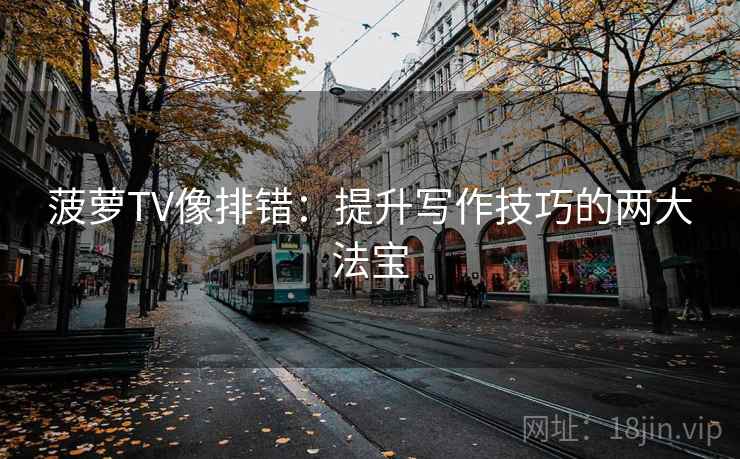 菠萝TV像排错：提升写作技巧的两大法宝