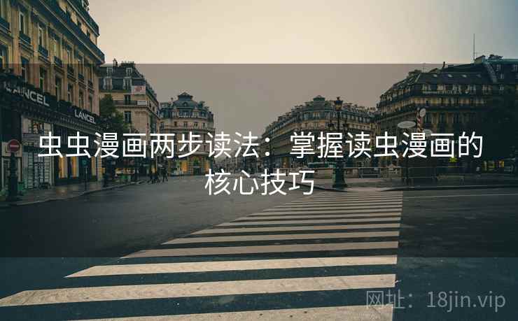 虫虫漫画两步读法：掌握读虫漫画的核心技巧