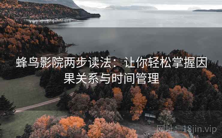 蜂鸟影院两步读法:让你轻松掌握因果关系与时间管理
